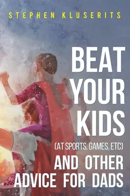 Vence a tus hijos (en deportes, juegos, etc.) y otros consejos para padres - Beat Your Kids (at sports, games, etc) and other advice for dads