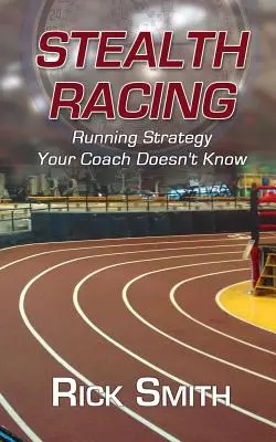 Stealth Racing: La estrategia de carrera que tu entrenador no conoce - Stealth Racing: Running Strategy Your Coach Doesn't Know