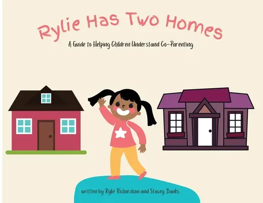 Rylie Tiene Dos Hogares: Guía para ayudar a los niños a entender la coparentalidad. - Rylie Has Two Homes: A Guide to Helping Children Understand Co-Parenting.