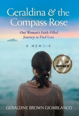 Geraldina y la rosa de los vientos: El viaje lleno de fe de una mujer para encontrar el amor. Memorias - Geraldina & the Compass Rose: One Woman's Faith-Filled Journey To Find Love. A Memoir