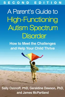 Guía para padres sobre el trastorno del espectro autista de alto funcionamiento, segunda edición: Cómo afrontar los retos y ayudar a su hijo a prosperar - A Parent's Guide to High-Functioning Autism Spectrum Disorder, Second Edition: How to Meet the Challenges and Help Your Child Thrive