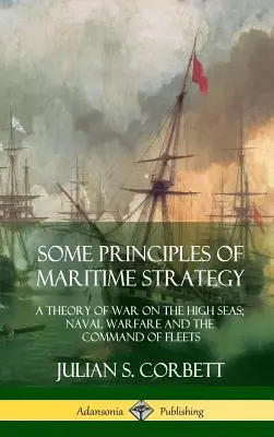 Algunos principios de estrategia marítima: Una teoría de la guerra en alta mar; la guerra naval y el mando de las flotas (tapa dura) - Some Principles of Maritime Strategy: A Theory of War on the High Seas; Naval Warfare and the Command of Fleets (Hardcover)
