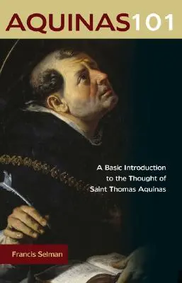 Aquinas 101: Introducción básica al pensamiento de Santo Tomás de Aquino - Aquinas 101: A Basic Introduction to the Thought of Saint Thomas Aquinas