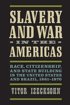 Esclavitud y guerra en las Américas: Raza, ciudadanía y construcción del Estado en Estados Unidos y Brasil, 1861-1870 - Slavery and War in the Americas: Race, Citizenship, and State Building in the United States and Brazil, 1861-1870