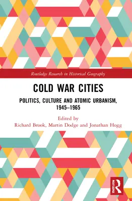 Ciudades de la Guerra Fría: Política, cultura y urbanismo atómico, 1945-1965 - Cold War Cities: Politics, Culture and Atomic Urbanism, 1945-1965