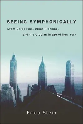 Ver sinfonicamente: Cine de vanguardia, urbanismo y la imagen utópica de Nueva York - Seeing Symphonically: Avant-Garde Film, Urban Planning, and the Utopian Image of New York