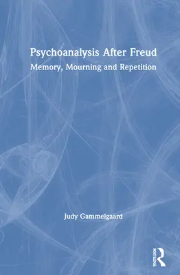 El psicoanálisis después de Freud: Memoria, duelo y repetición - Psychoanalysis After Freud: Memory, Mourning and Repetition