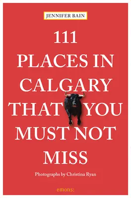 111 lugares de Calgary que no debe perderse - 111 Places in Calgary That You Must Not Miss