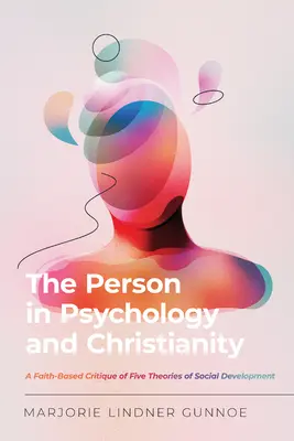 La persona en la psicología y el cristianismo: Una crítica basada en la fe de cinco teorías del desarrollo social - The Person in Psychology and Christianity: A Faith-Based Critique of Five Theories of Social Development
