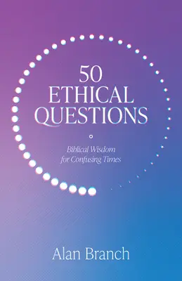 50 cuestiones éticas: Sabiduría bíblica para tiempos confusos - 50 Ethical Questions: Biblical Wisdom for Confusing Times