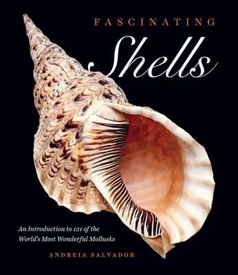 Conchas fascinantes: Una introducción a 121 de los moluscos más maravillosos del mundo - Fascinating Shells: An Introduction to 121 of the World's Most Wonderful Mollusks