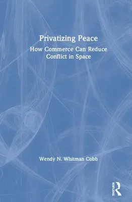 Privatizar la paz: Cómo el comercio puede reducir los conflictos en el espacio - Privatizing Peace: How Commerce Can Reduce Conflict in Space