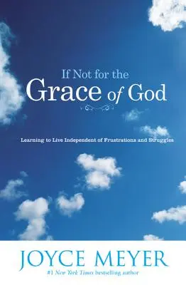 Si no fuera por la gracia de Dios: Aprendiendo a Vivir Independiente de Frustraciones y Luchas - If Not for the Grace of God: Learning to Live Independent of Frustrations and Struggles