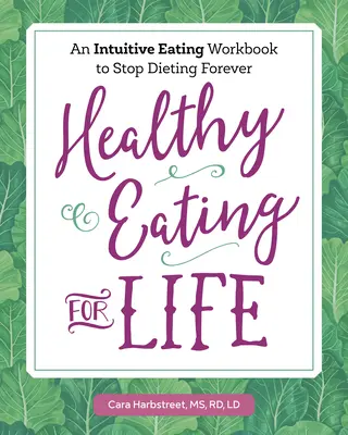 Alimentación sana para toda la vida: Un libro de ejercicios de alimentación intuitiva para dejar de hacer dieta para siempre - Healthy Eating for Life: An Intuitive Eating Workbook to Stop Dieting Forever