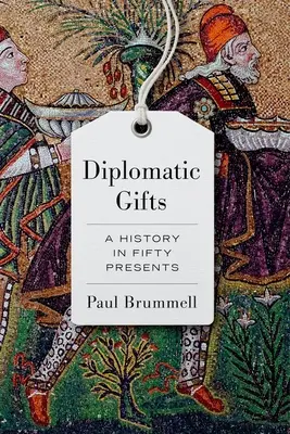 Regalos diplomáticos: Una historia en cincuenta regalos - Diplomatic Gifts: A History in Fifty Presents