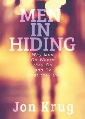 Hombres ocultos: Por qué los hombres van donde van y hacen lo que hacen - Men in Hiding: Why Men Go Where they Go and Do What they Do