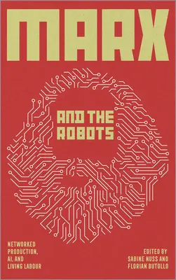 Marx y los robots: Producción en red, inteligencia artificial y trabajo humano - Marx and the Robots: Networked Production, Ai, and Human Labour