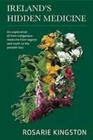 La medicina oculta de Irlanda: Una exploración de la medicina indígena irlandesa desde la leyenda y el mito hasta nuestros días - Ireland's Hidden Medicine: An Exploration of Irish Indigenous Medicine from Legend and Myth to the Present Day