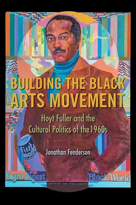 La construcción del movimiento artístico negro: Hoyt Fuller y la política cultural de los años sesenta - Building the Black Arts Movement: Hoyt Fuller and the Cultural Politics of the 1960s