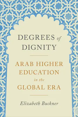 Grados de dignidad: La enseñanza superior árabe en la era global - Degrees of Dignity: Arab Higher Education in the Global Era