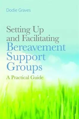 Creación y animación de grupos de apoyo al duelo: Guía práctica - Setting Up and Facilitating Bereavement Support Groups: A Practical Guide