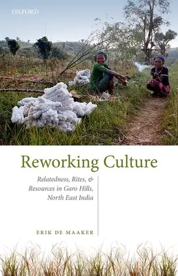 Rehacer la cultura: parentesco, ritos y recursos en las colinas de Garo, noreste de la India - Reworking Culture - Relatedness, Rites, and Resources in the Garo Hills, North East India