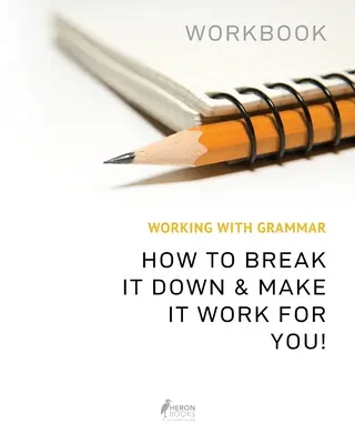 Cuaderno de gramática: Cómo desglosarla y hacer que funcione para ti - Working With Grammar Workbook: How To Break It Down & Make It Work For You