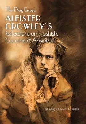 Los ensayos sobre las drogas: Reflexiones de Aleister Crowley sobre el hachís, la cocaína y la absenta - The Drug Essays: Aleister Crowley's Reflections on Hashish, Cocaine & Absinthe