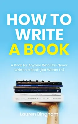 Cómo escribir un libro: Un libro para quien nunca ha escrito un libro (pero quiere hacerlo) - How to Write a Book: A Book for Anyone Who Has Never Written a Book (But Wants To)