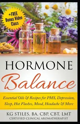 Aceites esenciales para el equilibrio hormonal y recetas para el síndrome premenstrual, depresión, sueño, sofocos, estado de ánimo, dolor de cabeza y más - Hormone Balance Essential Oils & Recipes for PMS, Depression, Sleep, Hot Flashes, Mood, Headache & More