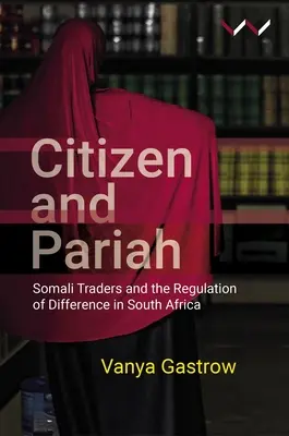 Ciudadano y paria: Los comerciantes somalíes y la regulación de la diferencia en Sudáfrica - Citizen and Pariah: Somali Traders and the Regulation of Difference in South Africa