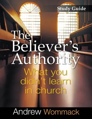 La autoridad del creyente Guía de estudio: Lo que no aprendió en la iglesia - The Believer's Authority Study Guide: What You Didn't Learn in Church