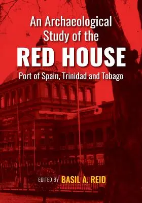 Un estudio arqueológico de la Casa Roja, Puerto España, Trinidad y Tobago - An Archaeological Study of the Red House, Port of Spain, Trinidad and Tobago