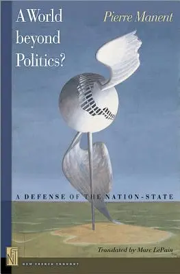 Un mundo más allá de la política? Una defensa del Estado-nación - A A World Beyond Politics?: A Defense of the Nation-State