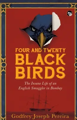 Four and Twenty Blackbirds: La demencial vida de un contrabandista inglés en Bombay - Four and Twenty Blackbirds the Insane Life of an English Smuggler in Bombay