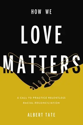 Cómo amamos importa: Un llamamiento a la práctica implacable de la reconciliación racial - How We Love Matters: A Call to Practice Relentless Racial Reconciliation