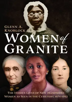 Mujeres de granito: La vida oculta de las mujeres de New Hampshire vista en el cementerio, 1674-1992 - Women of Granite: The Hidden Lives of New Hampshire Women as Seen in the Cemetery, 1674-1992