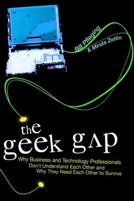 La brecha friki: por qué los profesionales de la empresa y de la tecnología no se entienden y por qué se necesitan mutuamente para sobrevivir - The Geek Gap: Why Business and Technology Professionals Don't Understand Each Other and Why They Need Each Other to Survive