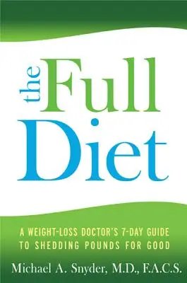 La dieta completa: La guía de 7 días de un médico para perder peso y perder kilos para siempre - The Full Diet: A Weight-Loss Doctor's 7-Day Guide to Shedding Pounds for Good