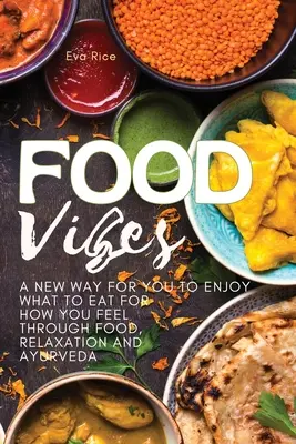 Food Vibes: Una Nueva Forma De Disfrutar De Lo Que Comes Por Cómo Te Sientes A Través De La Alimentación, La Relajación Y El Ayurveda - Food Vibes: A New Way for You to Enjoy What to Eat for How You Feel Through Food, relaxation and ayurveda