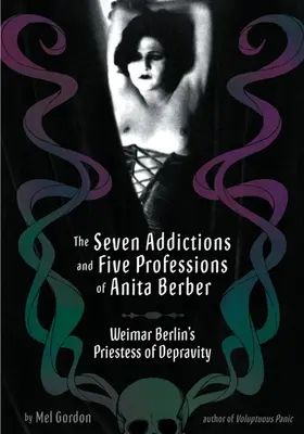 Las siete adicciones y las cinco profesiones de Anita Berber: la sacerdotisa de la decadencia del Berlín de Weimar - The Seven Addictions and Five Professions of Anita Berber: Weimar Berlin's Priestess of Decadence