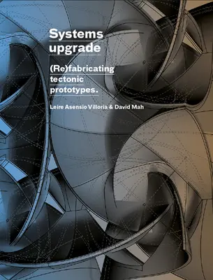 Actualización de sistemas: (re)fabricación de prototipos tectónicos - Systems Upgrade: (Re)Fabricating Tectonic Prototypes