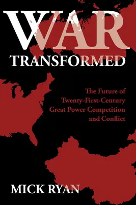 La guerra transformada: El futuro de la competición y los conflictos entre las grandes potencias en el siglo XXI - War Transformed: The Future of Twenty-First-Century Great Power Competition and Conflict