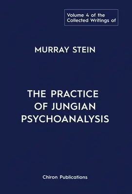 La colección de escritos de Murray Stein: Volumen 4: La práctica del psicoanálisis junguiano - The Collected Writings of Murray Stein: Volume 4: The Practice of Jungian Psychoanalysis