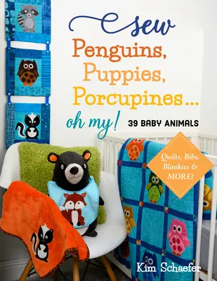 Cose pingüinos, cachorros, puercoespines... ¡Oh My! Animales para bebés: colchas, baberos, mantitas y mucho más. - Sew Penguins, Puppies, Porcupines... Oh My!: Baby Animals; Quilts, Bibs, Blankies & More!