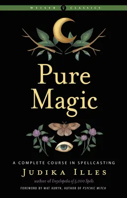 Magia pura: Un curso completo de hechicería - Pure Magic: A Complete Course in Spellcasting