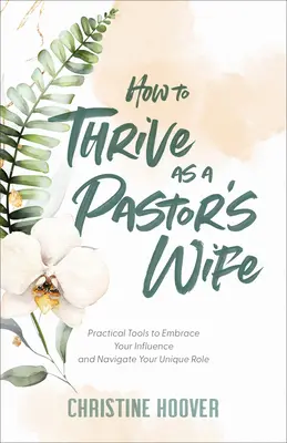 Cómo prosperar como esposa de pastor: Herramientas prácticas para abrazar su influencia y navegar por su papel único - How to Thrive as a Pastor's Wife: Practical Tools to Embrace Your Influence and Navigate Your Unique Role