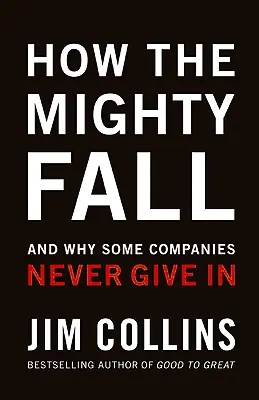 Cómo caen los poderosos: Y por qué algunas empresas nunca se rinden - How the Mighty Fall: And Why Some Companies Never Give in