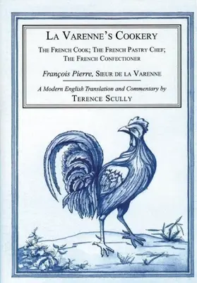 La cocina de La Varenne: El cocinero francés; El pastelero francés; El confitero francés - La Varenne's Cookery: The French Cook; The French Pastry Chef; The French Confectioner