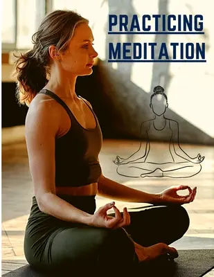 Practicar la meditación: Meditaciones esenciales para reducir el estrés, mejorar la salud mental y encontrar la paz en el día a día - Practicing Meditation: Essential Meditations to Reduce Stress, Improve Mental Health, and Find Peace in the Everyday